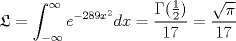 TEX: \[\mathfrak{L}=\int_{-\infty}^\infty e^{-289x^2}dx=\frac{\Gamma (\frac{1}{2})}{17}=\frac{\sqrt{\pi}}{17}\]