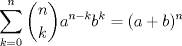 TEX: $\displaystyle\sum_{k=0} ^n \binom{n}{k} a^{n-k} b^k = (a+b)^n$