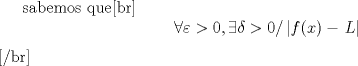 TEX: sabemos que[br]\[<br />\forall \varepsilon  > 0,\exists \delta  > 0/\left| {f(x) - \left. L \right|} \right.<br />\][/br]