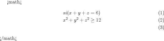 TEX: <br /><math>\begin{align}<br />  & si (x+y+z=6) \\ <br /> & x^{2}+y^{2}+z^{2}\ge 12 \\ <br />\end{align}</math><br /> 