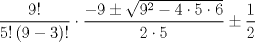 TEX: \[<br />\frac{{9!}}<br />{{5!\left( {9 - 3} \right)!}} \cdot \frac{{ - 9 \pm \sqrt {9^2  - 4 \cdot 5 \cdot 6} }}<br />{{2 \cdot 5}} \pm \frac{1}<br />{2}<br />\]
