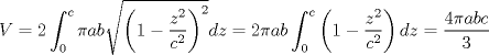 TEX: $V=2\displaystyle\int_{0}^{c}\pi ab\sqrt{\left(1-\dfrac{z^2}{c^2}\right)^2}dz=2\pi ab\displaystyle\int_{0}^{c}\left(1-\dfrac{z^2}{c^2}\right)dz=\dfrac{4\pi abc}{3}$