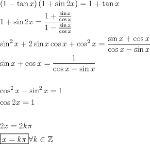 TEX: \[<br />\begin{gathered}<br />  \left( {1 - \tan x} \right)\left( {1 + \sin 2x} \right) = 1 + \tan x \hfill \\<br />  1 + \sin 2x = \frac{{1 + \frac{{\sin x}}<br />{{\cos x}}}}<br />{{1 - \frac{{\sin x}}<br />{{\cos x}}}} \hfill \\<br />  \sin ^2 x + 2\sin x\cos x + \cos ^2 x = \frac{{\sin x + \cos x}}<br />{{\cos x - \sin x}} \hfill \\<br />  \sin x + \cos x = \frac{1}<br />{{\cos x - \sin x}} \hfill \\<br />   \hfill \\<br />  \cos ^2 x - \sin ^2 x = 1 \hfill \\<br />  \cos 2x = 1 \hfill \\<br />   \hfill \\<br />  2x = 2k\pi  \hfill \\<br />  \boxed{x = k\pi }\forall k \in \mathbb{Z} \hfill \\<br />   \hfill \\ <br />\end{gathered} <br />\]<br />