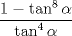 TEX: $\dfrac{1 - \tan^8 \alpha}{\tan^4 \alpha}$